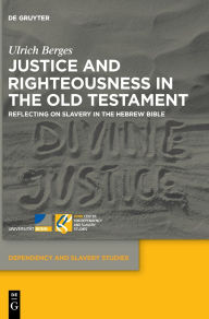 Ebooks rar free download Justice and Righteousness in the Old Testament: Reflecting on Slavery in the Hebrew Bible by Ulrich Berges 9783119147217 (English literature)