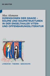Title: Dimensionen der Gnade - Räume und Raumstrukturen in der Engelthaler Viten- und Offenbarungsliteratur, Author: Max Alsmann