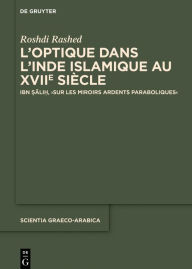 Title: L'optique dans l'Inde islamique au XVIIe siècle: Ibn ?ali?, >Sur les miroirs ardents paraboliques<, Author: Roshdi Rashed