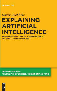 Title: Explaining Artificial Intelligence: From Epistemological Foundations to Practical Consequences, Author: Oliver Buchholz