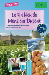 Title: PONS Kurzgeschichten: Le vin bleu de Monsieur Dupont: 20 landestypische Kurzgeschichten zum Französischlernen (A2/B1), Author: Sandrine Castelot