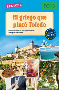 Title: PONS Kurzgeschichten: El griego que pintó Toledo: 20 landestypische Kurzgeschichten zum Spanischlernen (B1/B2), Author: Sonsoles Gómez Cabornero