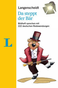 Title: Langenscheidt Da steppt der Bär - mit Redewendungen und Quiz spielerisch lernen(Langenscheidt Da steppt der Bär - playful learning with idioms and quizzes): Bildhaft sprechen mit 222 deutschen Redewendungen, Author: Langenscheidt Editorial Team Langenscheidt Editorial Team
