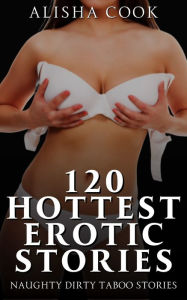 Title: 120 Hottest Erotic Stories: Naughty Dirty Taboo Stories, Author: Alisha Cook