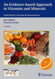 Title: An Evidence-Based Approach to Vitamins and Minerals: Health Benefits and Intake Recommendations / Edition 2, Author: Jane Higdon