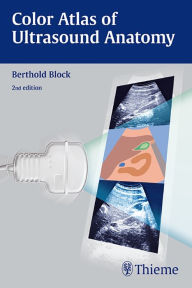 Title: Color Atlas of Ultrasound Anatomy / Edition 2, Author: Berthold Block