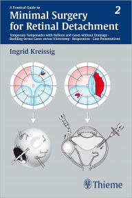 Title: A Practical Guide to Minimal Surgery for Retinal Detachment, Vol. 2: Temporary Tamponades with Balloon and Gases without Drainage, Buckling versus Gases versus Vitrectomy, Reoperation, Case Presentations, Author: Ingrid Kreissig