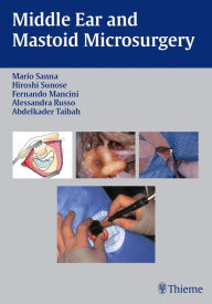 Title: Middle Ear and Mastoid Microsurgery, Author: Mario Sanna