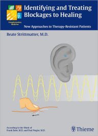 Title: Identifying and Treating Blockages to Healing: New Approaches to Therapy-Resistant Patients, Author: Beate Strittmatter