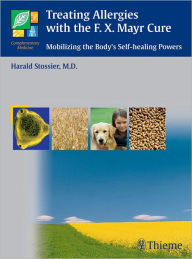 Title: Treating Allergies with F.X. Mayr Therapy: Mobilizing the Body's Self-healing Powers, Author: Harald Stossier