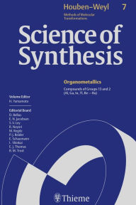 Title: Science of Synthesis: Houben-Weyl Methods of Molecular Transformations Vol. 7: Compounds of Groups 13 and 2 (Al, Ga, In, Tl, Be...Ba), Author: Hisashi Yamamoto