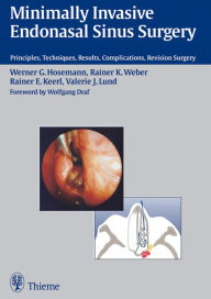 Title: Minimally Invasive Endonasal Sinus Surgery: Principles, Techniques, Results, Complications, Revision Surgery, Author: Werner G. Hosemann