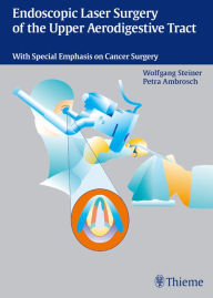 Title: Endoscopic Laser Surgery of the Upper Aerodigestive Tract: With Special Emphasis on Cancer Surgery, Author: Wolfgang Steiner