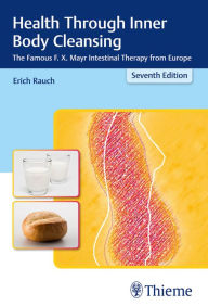 Title: Health Through Inner Body Cleansing: The Famous F. X. Mayr Intestinal Therapy from Europe, Author: Erich Rauch