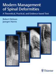 Title: Modern Management of Spinal Deformities: A Theoretical, Practical, and Evidence-Based Text, Author: Robert A. Dickson