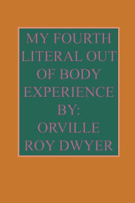 Title: A Fourth Literal Out Of Body Experience: Version With Colorized Logos, Author: Orville Roy Dwyer