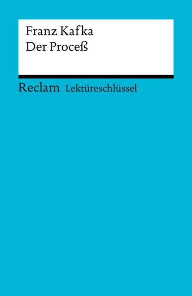 Lektüreschlüssel. Franz Kafka: Der Proceß: Reclam Lektüreschlüssel