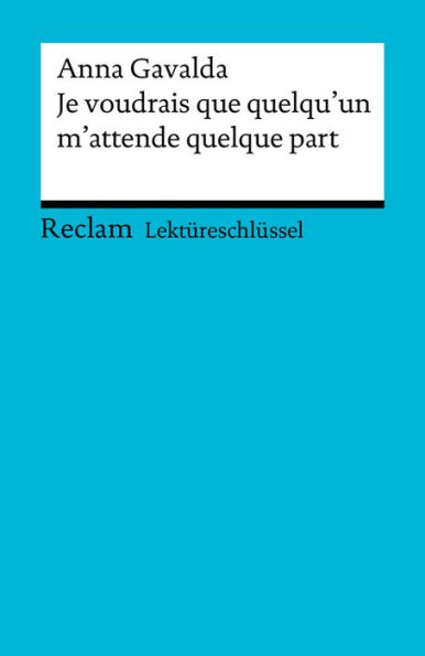 Lektüreschlüssel. Anna Gavalda: Je voudrais que quelqu'un m'attende quelque part: Reclam Lektüreschlüssel