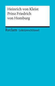 Title: Lektüreschlüssel. Heinrich von Kleist: Prinz Friedrich von Homburg: Reclam Lektüreschlüssel, Author: Heinrich von Kleist