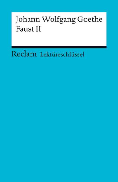 Lektüreschlüssel. Johann Wolfgang Goethe: Faust II: Reclam Lektüreschlüssel