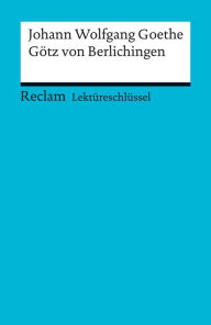 Title: Lektüreschlüssel. Johann Wolfgang Goethe: Götz von Berlichingen: Reclam Lektüreschlüssel, Author: Johann Wolfgang Goethe