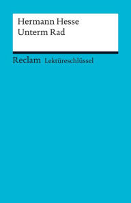 Title: Lektüreschlüssel. Hermann Hesse: Unterm Rad: Reclam Lektüreschlüssel, Author: Hermann Hesse