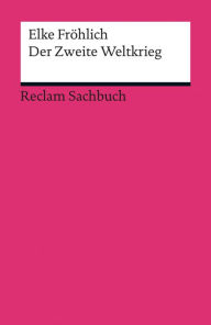 Title: Der Zweite Weltkrieg: Eine kurze Geschichte (Reclam Sachbuch), Author: Elke Fröhlich
