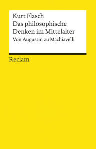 Title: Das philosophische Denken im Mittelalter. Von Augustin zu Machiavelli: Reclams Universal-Bibliothek, Author: Kurt Flasch