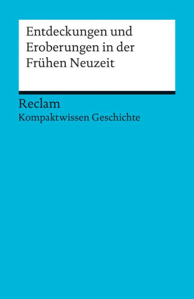 Kompaktwissen Geschichte. Entdeckungen und Eroberungen in der Frühen Neuzeit: Reclam Kompaktwissen Geschichte