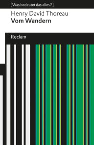 Title: Vom Wandern. [Was bedeutet das alles?]: Thoreau, Henry David - Erläuterungen; Denkanstöße; Analyse, Author: Henry David Thoreau