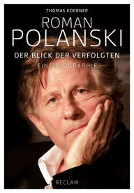 Title: Roman Polanski: Der Blick der Verfolgten Eine Biographie, Author: Thomas Koebner