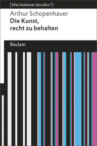 Title: Die Kunst, recht zu behalten: [Was bedeutet das alles?], Author: Arthur Schopenhauer