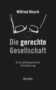 Title: Die gerechte Gesellschaft: Eine philosophische Orientierung, Author: Wilfried Hinsch