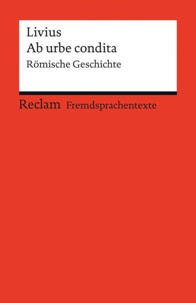 Ab urbe condita: Römische Geschichte. (Reclams Rote Reihe - Fremdsprachentexte)
