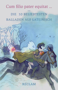 Title: Cum filio pater equitat. Die 10 beliebtesten Balladen auf Lateinisch: Deutsch-Lektüre, Deutsche Klassiker der Literatur, Author: Franz Schlosser