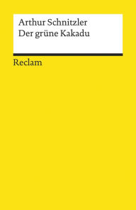 Title: Der grüne Kakadu: Groteske in einem Akt (Reclams Universal-Bibliothek), Author: Arthur Schnitzler