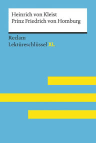 Title: Prinz Friedrich von Homburg von Heinrich von Kleist: Reclam Lektüreschlüssel XL: Lektüreschlüssel mit Inhaltsangabe, Interpretation, Prüfungsaufgaben mit Lösungen, Lernglossar, Author: Heinrich von Kleist