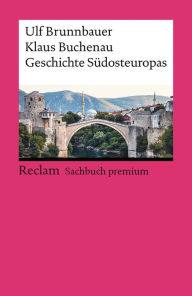 Title: Geschichte Südosteuropas: Reclam Sachbuch premium, Author: Ulf Brunnbauer