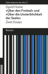 Title: Über den Freitod / Über die Unsterblichkeit der Seele: [Was bedeutet das alles?], Author: David Hume