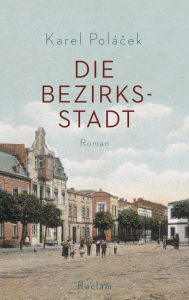 Title: Die Bezirksstadt: Roman, Author: Karel Polácek