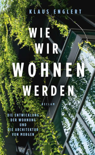 Wie wir wohnen werden. Die Entwicklung der Wohnung und die Architektur von morgen: Reclam Taschenbuch