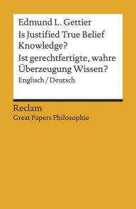 Title: Is Justified True Belief Knowledge? / Ist gerechtfertigte, wahre Überzeugung Wissen?: (Englisch/Deutsch.) Reclam Great Papers Philosophie, Author: Edmund L. Gettier