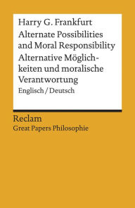 Title: Alternate Possibilities and Moral Responsibility / Alternative Möglichkeiten .: Alternate Possibilities . / Alternative Möglichkeiten und moralische Verantwortung (Englisch/Deutsch.) Reclam Great Papers Philosophie, Author: Harry G. Frankfurt