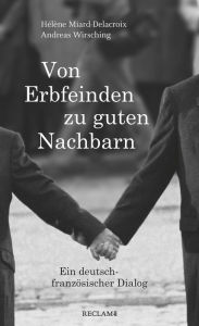 Title: Von Erbfeinden zu guten Nachbarn: Ein deutsch-französischer Dialog, Author: Wirsching