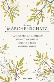 Title: Reclams klassischer Märchenschatz: Andersen - Bechstein - Brüder Grimm - Hauff, Author: Brüder Grimm