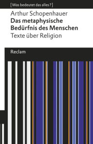 Title: Das metaphysische Bedürfnis des Menschen. Texte über Religion: [Was bedeutet das alles?], Author: Arthur Schopenhauer
