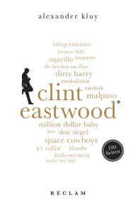 Title: Clint Eastwood. 100 Seiten: Reclam 100 Seiten, Author: Alexander Kluy