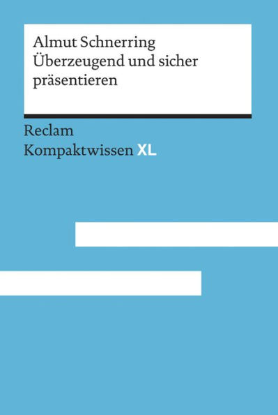 Überzeugend und sicher präsentieren. Praktische Rhetorik für Schule und Studium: Reclam Kompaktkwissen XL