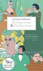 Title: Dichterinnen & Denkerinnen. Frauen, die trotzdem geschrieben haben: Damals - heute - morgen: Reclams Klassikerinnen, Author: Katharina Herrmann