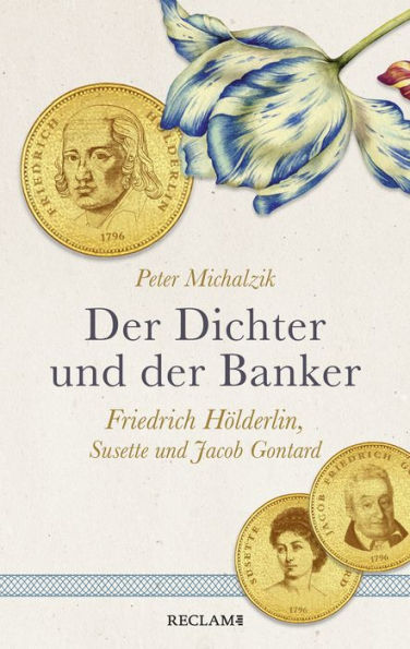 Der Dichter und der Banker. Friedrich Hölderlin, Susette und Jacob Gontard: Eine biografische Erzählung